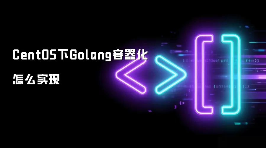CentOS下Golang容器化怎么实现
