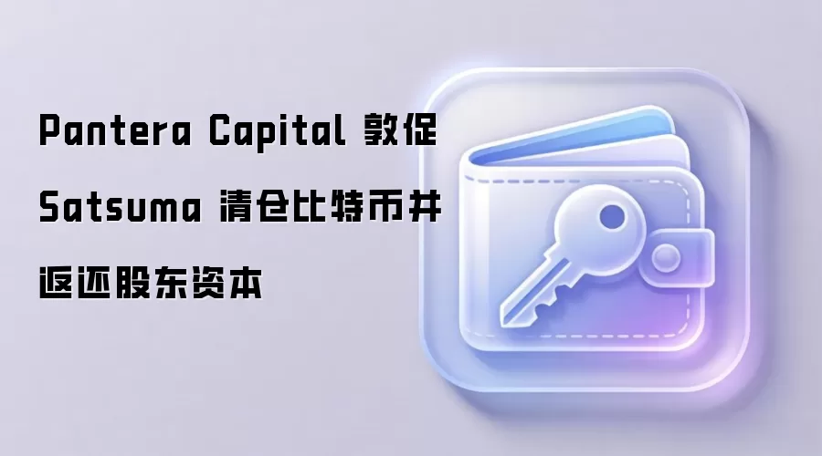 Pantera Capital 敦促 Satsuma 清仓比特币并返还股东资本