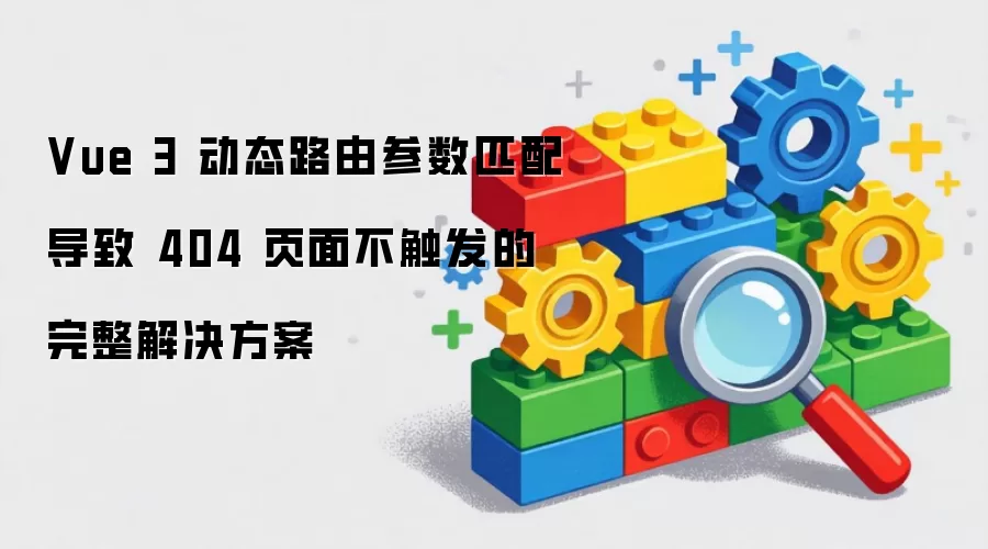 Vue 3 动态路由参数匹配导致 404 页面不触发的完整解决方案