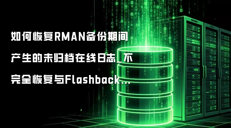如何恢复RMAN备份期间产生的未归档在线日志_不完全恢复与Flashback的结合应用
