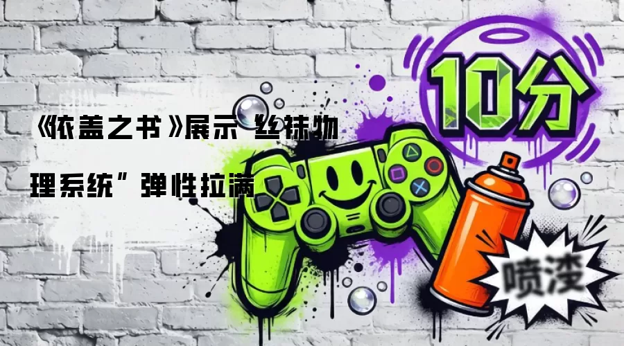 《依盖之书》展示“丝袜物理系统” 弹性拉满