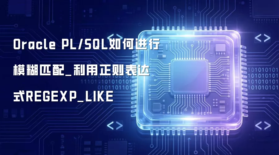 Oracle PL/SQL如何进行模糊匹配_利用正则表达式REGEXP_LIKE