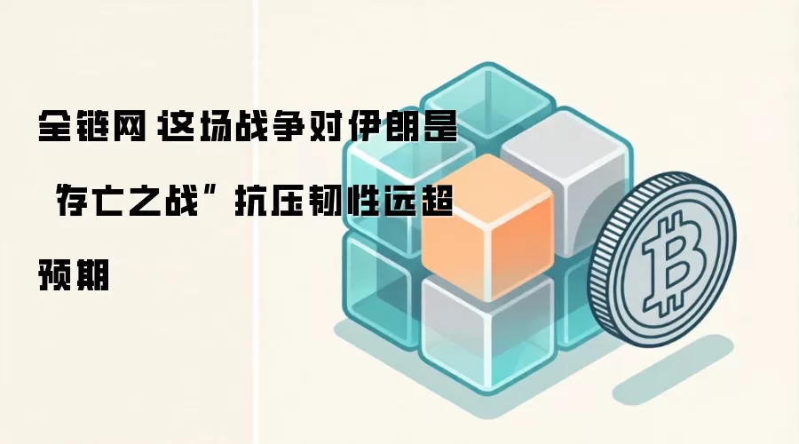 全链网：这场战争对伊朗是“存亡之战” 抗压韧性远超预期