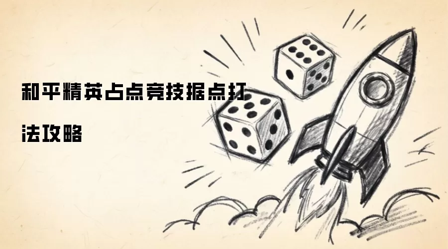 和平精英占点竞技据点打法攻略