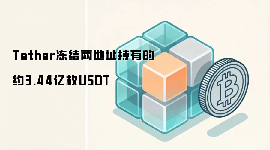 Tether冻结两地址持有的约3.44亿枚USDT