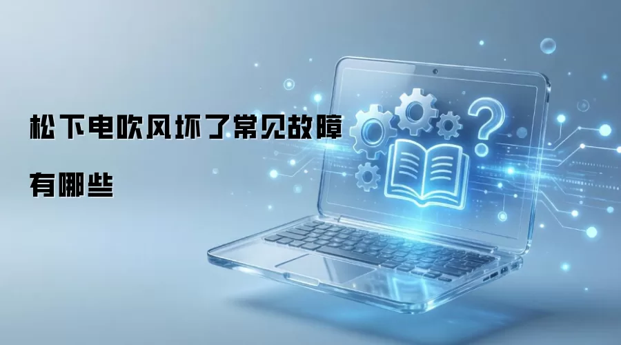 松下电吹风坏了常见故障有哪些