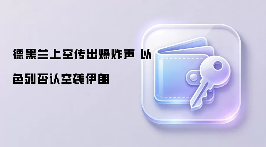 德黑兰上空传出爆炸声 以色列否认空袭伊朗