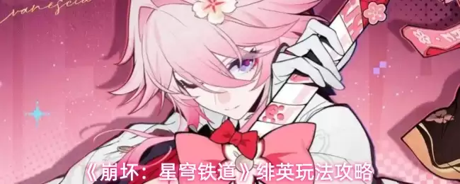 《崩坏：星穹铁道》绯英玩法攻略