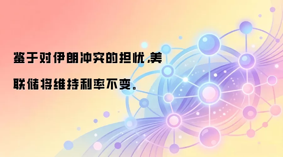 鉴于对伊朗冲突的担忧，美联储将维持利率不变。