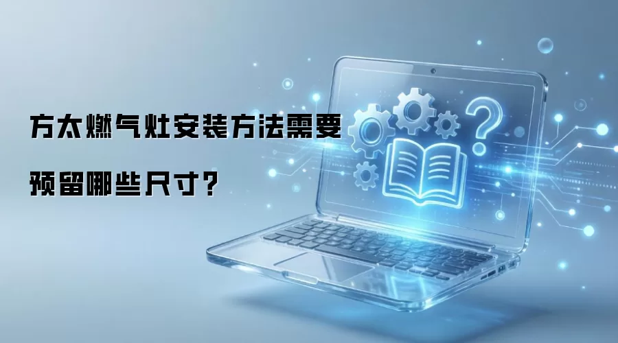 方太燃气灶安装方法需要预留哪些尺寸？