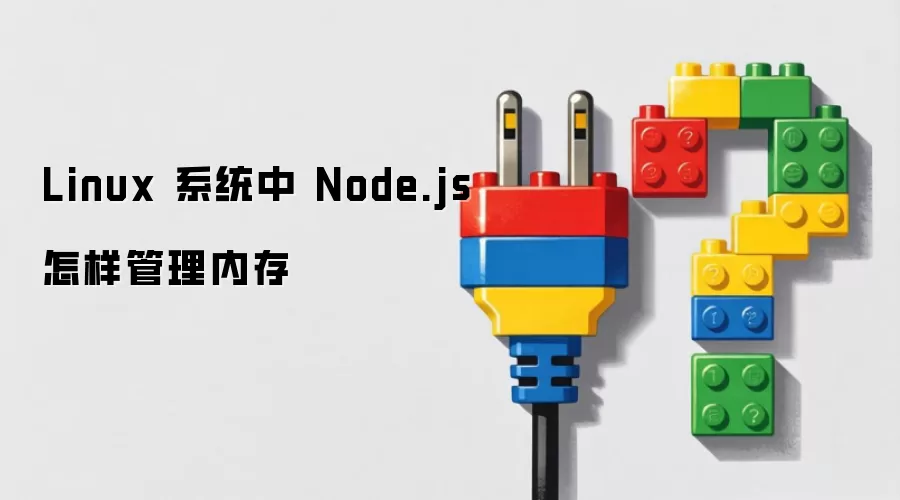 Linux 系统中 Node.js 怎样管理内存