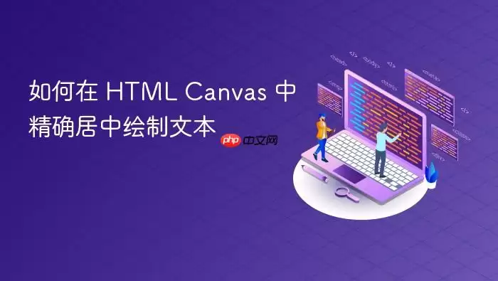 如何在 HTML Canvas 中精确居中绘制文本