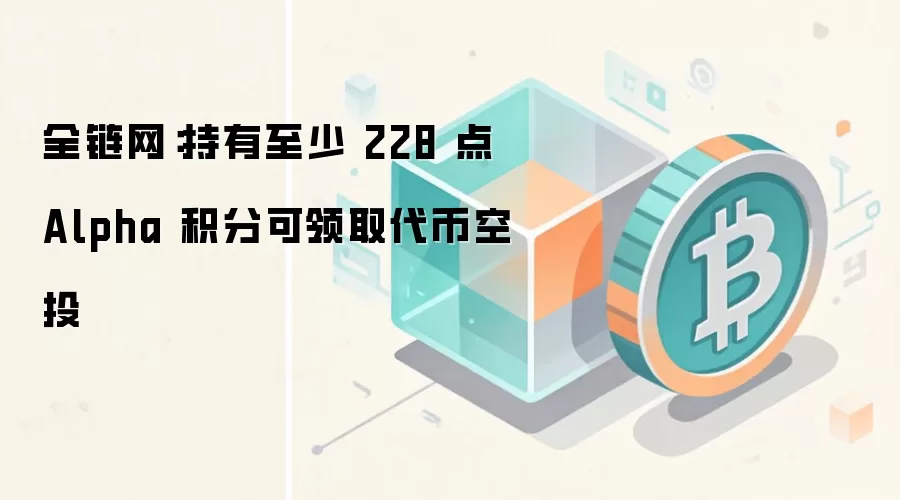 全链网：持有至少 228 点 Alpha 积分可领取代币空投