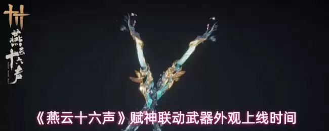 《燕云十六声》赋神联动武器外观上线时间