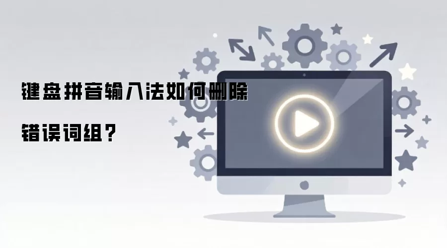 键盘拼音输入法如何删除错误词组？