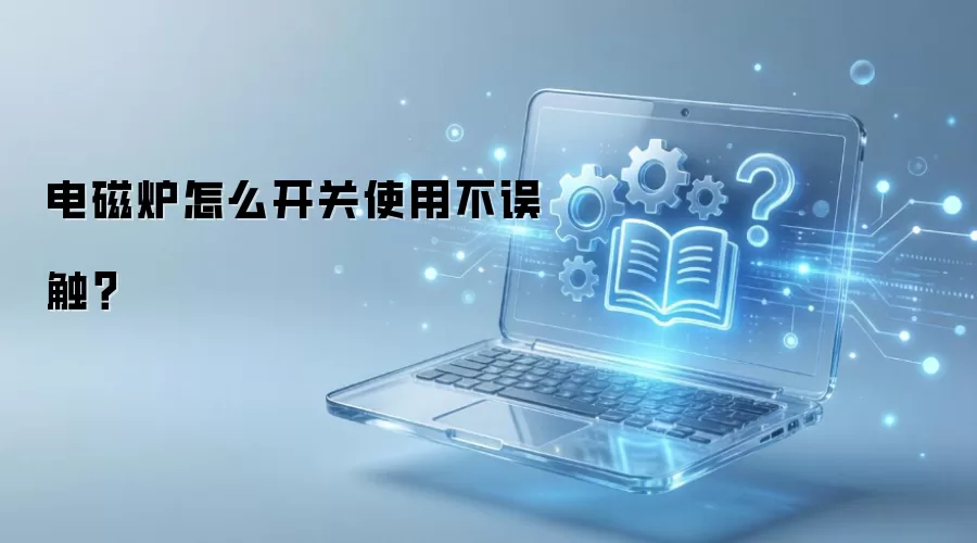 电磁炉怎么开关使用不误触？