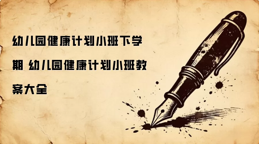 幼儿园健康计划小班下学期 幼儿园健康计划小班教案大全