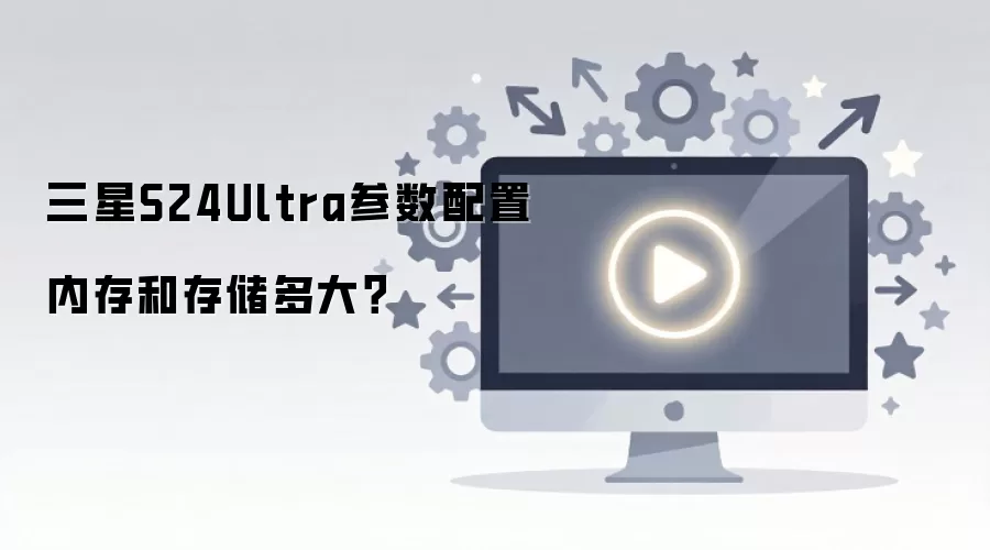 三星S24Ultra参数配置内存和存储多大？