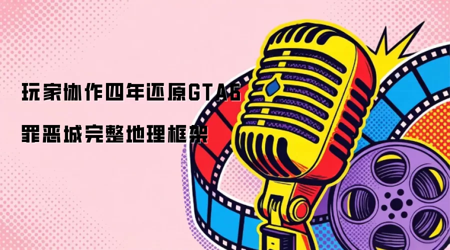 玩家协作四年还原GTA6罪恶城完整地理框架