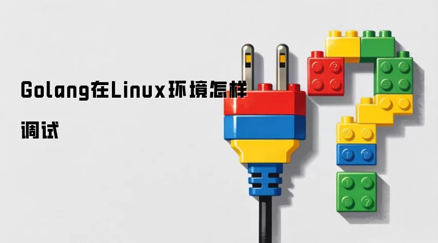 Golang在Linux环境怎样调试