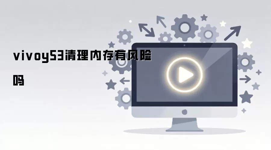 vivoy53清理内存有风险吗