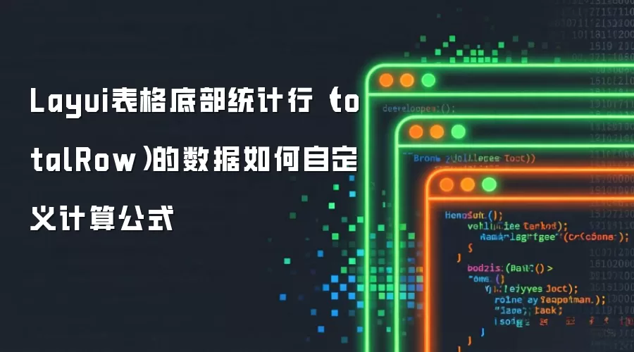 Layui表格底部统计行（totalRow）的数据如何自定义计算公式