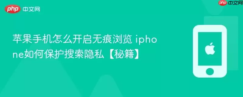 苹果手机怎么开启无痕浏览 iphone如何保护搜索隐私【秘籍】