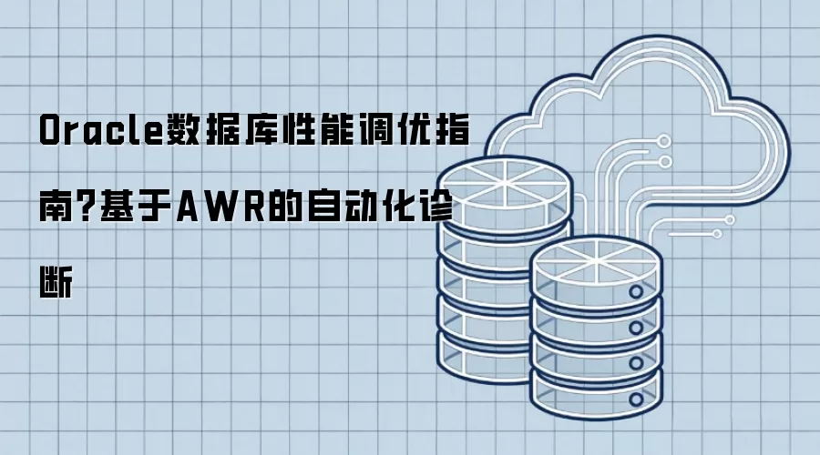 Oracle数据库性能调优指南？基于AWR的自动化诊断