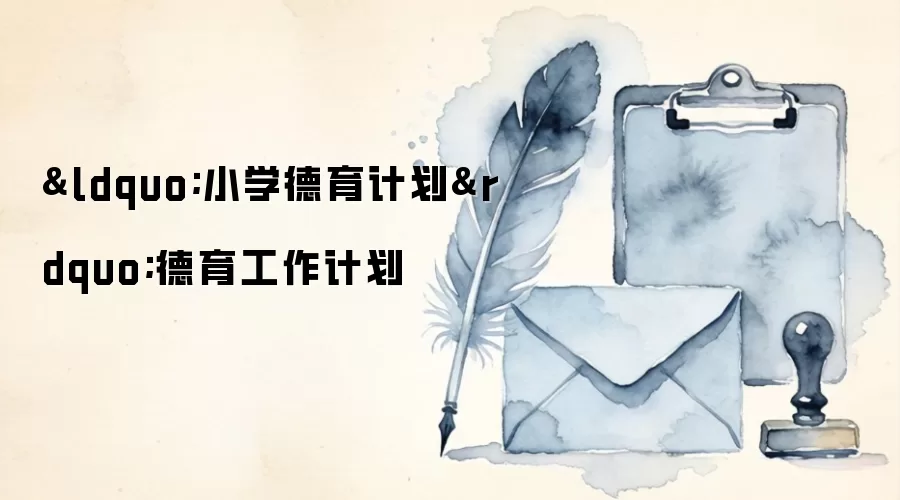 &ldquo;小学德育计划&rdquo;德育工作计划