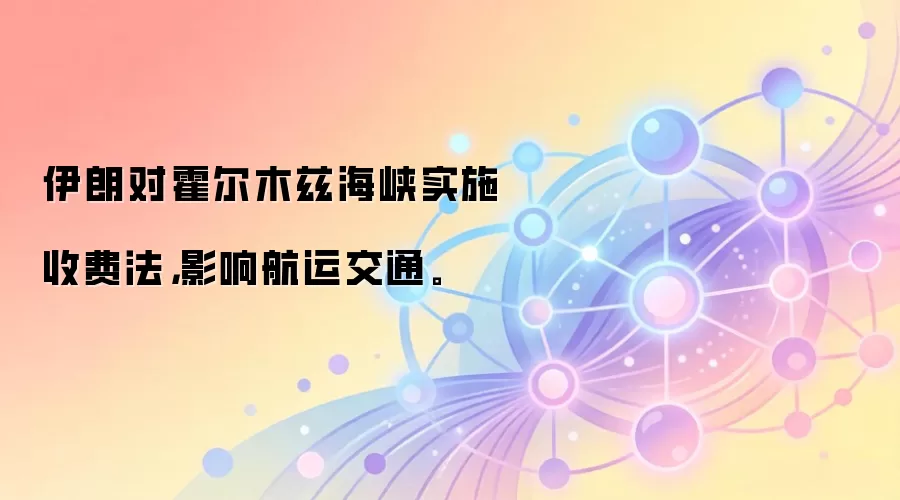 伊朗对霍尔木兹海峡实施收费法，影响航运交通。