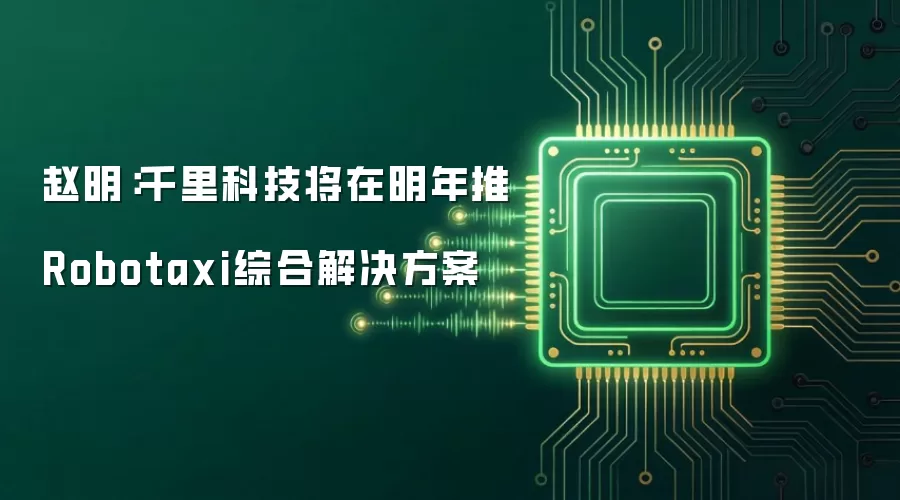 赵明：千里科技将在明年推Robotaxi综合解决方案