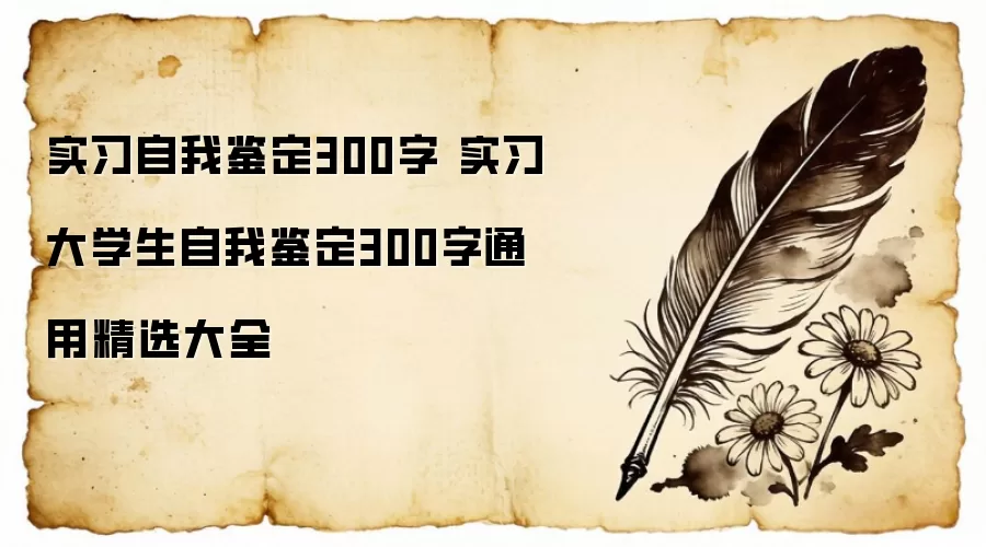 实习自我鉴定300字 实习大学生自我鉴定300字通用精选大全