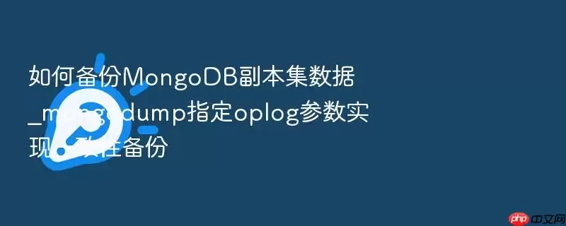 如何备份MongoDB副本集数据_mongodump指定oplog参数实现一致性备份