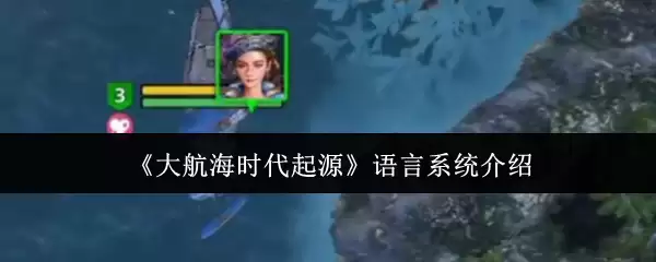 《大航海时代起源》语言系统介绍