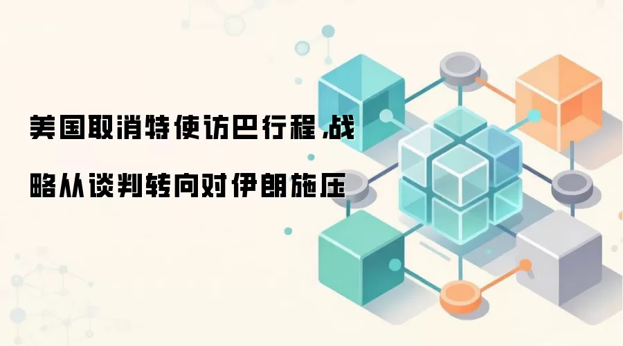 美国取消特使访巴行程，战略从谈判转向对伊朗施压