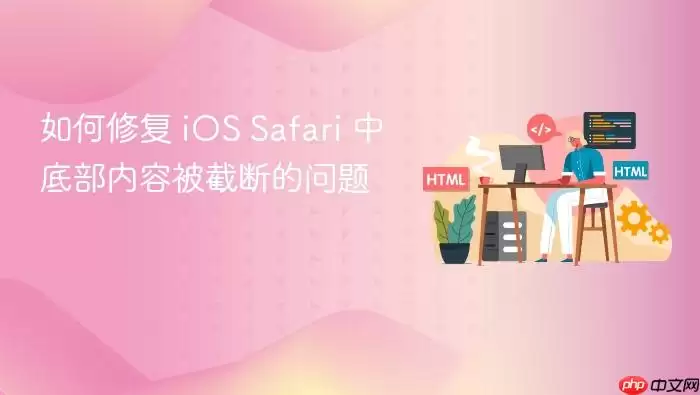 如何修复 iOS Safari 中底部内容被截断的问题