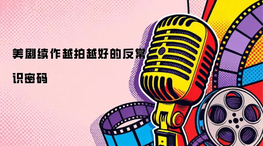 美剧续作越拍越好的反常识密码