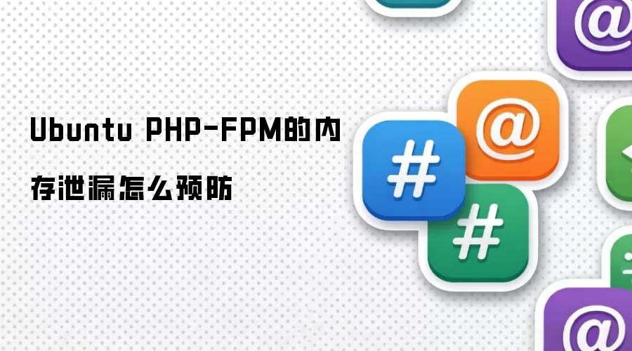 Ubuntu PHP-FPM的内存泄漏怎么预防