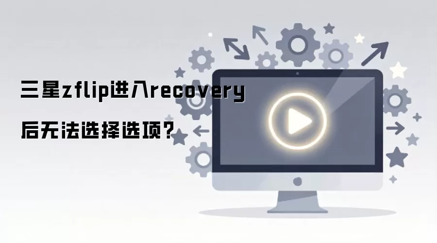三星zflip进入recovery后无法选择选项？