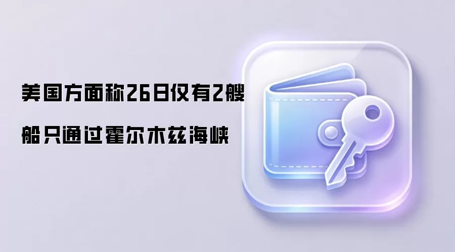 美国方面称26日仅有2艘船只通过霍尔木兹海峡