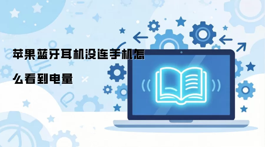 苹果蓝牙耳机没连手机怎么看到电量