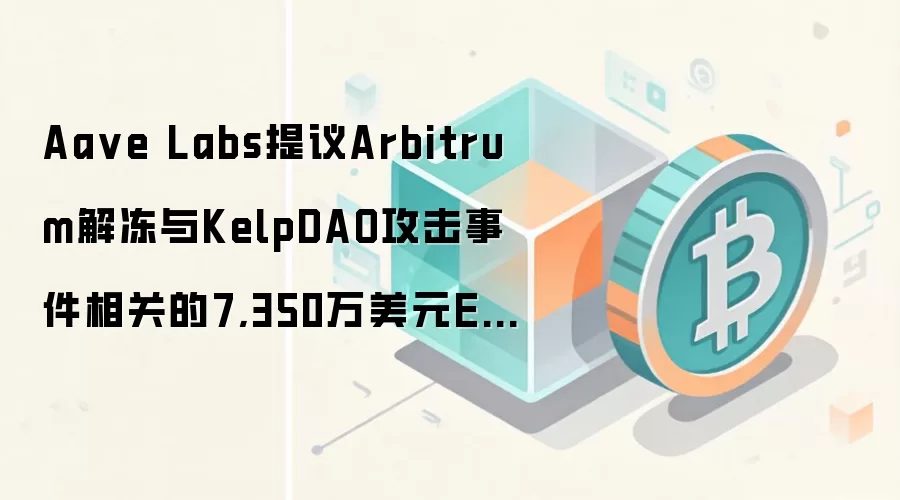 Aa ve Labs提议Arbitrum解冻与KelpDAO攻击事件相关的7,350万美元ETH
