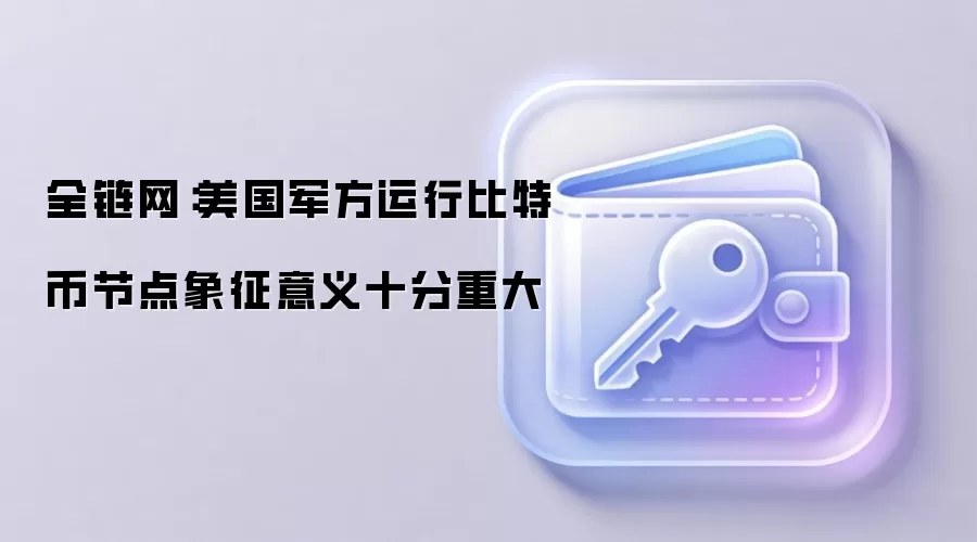 全链网：美国军方运行比特币节点象征意义十分重大