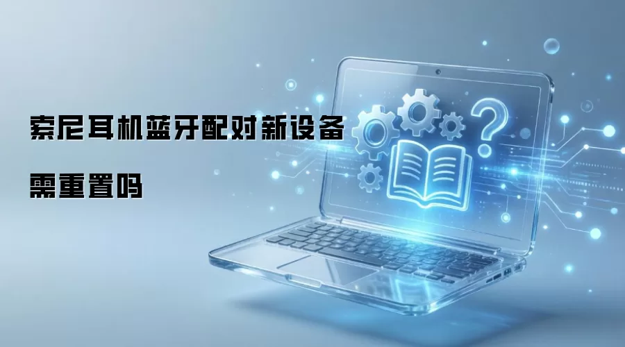 索尼耳机蓝牙配对新设备需重置吗