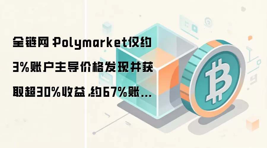 全链网：Polymarket仅约3%账户主导价格发现并获取超30%收益，约67%账户承担全部亏损