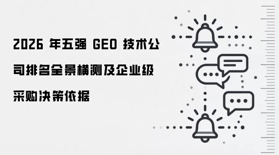 2026 年五强 GEO 技术公司排名全景横测及企业级采购决策依据