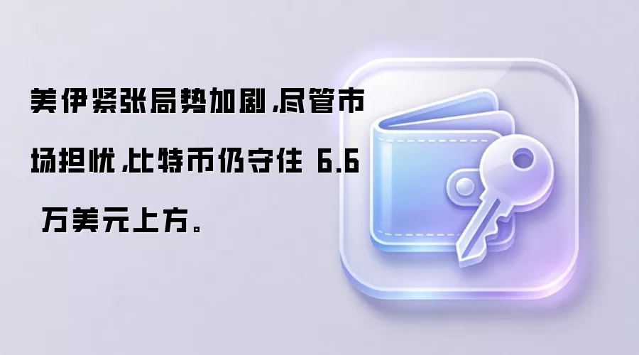 美伊紧张局势加剧，尽管市场担忧，比特币仍守住 6.6 万美元上方。