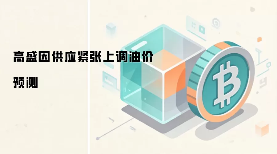 高盛因供应紧张上调油价预测