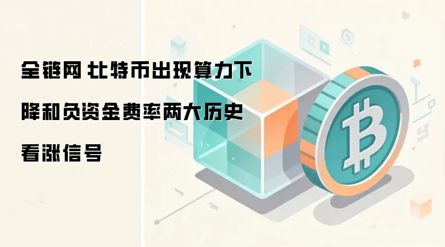 全链网：比特币出现算力下降和负资金费率两大历史看涨信号