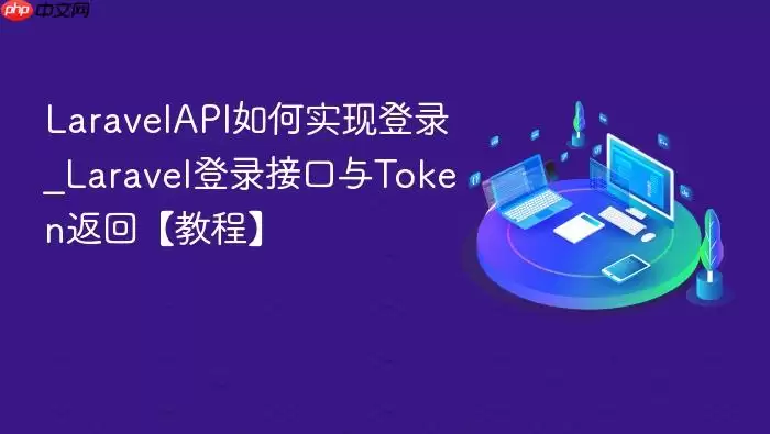 Lara velAPI如何实现登录_Lara vel登录接口与Token返回【教程】